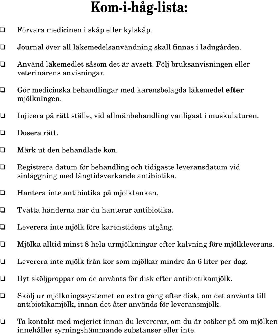 Dosera rätt. Märk ut den behandlade kon. Registrera datum för behandling och tidigaste leveransdatum vid sinläggning med långtidsverkande antibiotika. Hantera inte antibiotika på mjölktanken.