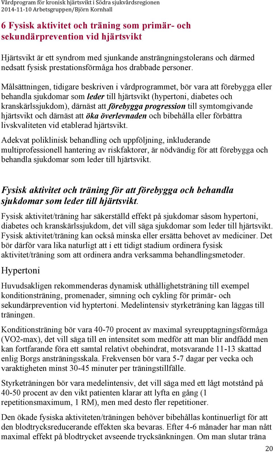 Målsättningen, tidigare beskriven i vårdprogrammet, bör vara att förebygga eller behandla sjukdomar som leder till hjärtsvikt (hypertoni, diabetes och kranskärlssjukdom), därnäst att förebygga