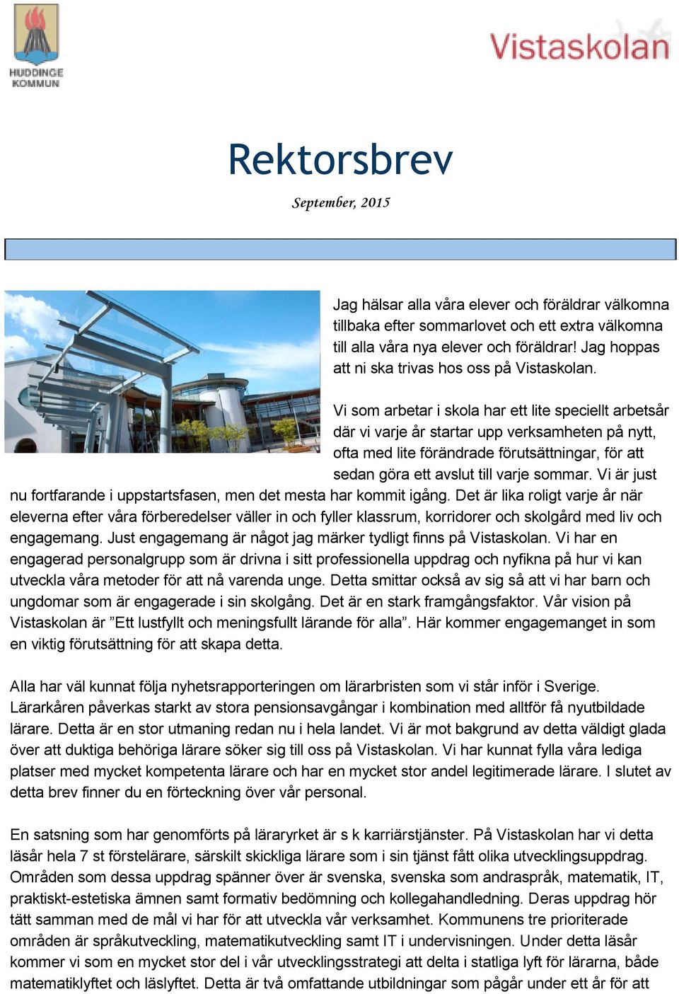 Vi som arbetar i skola har ett lite speciellt arbetsår där vi varje år startar upp verksamheten på nytt, ofta med lite förändrade förutsättningar, för att sedan göra ett avslut till varje sommar.