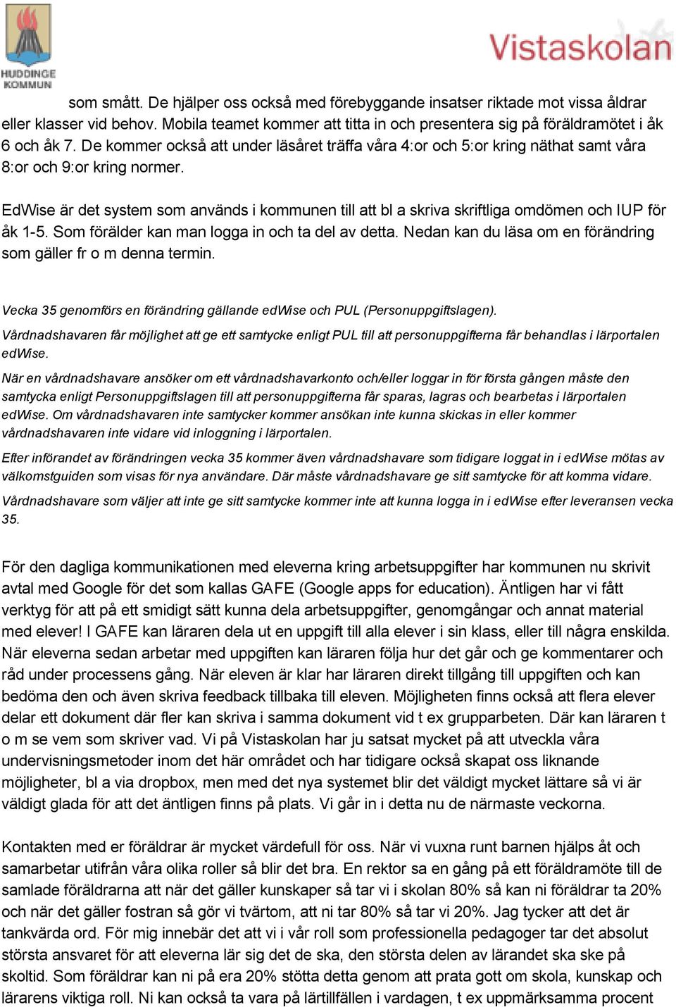 EdWise är det system som används i kommunen till att bl a skriva skriftliga omdömen och IUP för åk 1 5. Som förälder kan man logga in och ta del av detta.