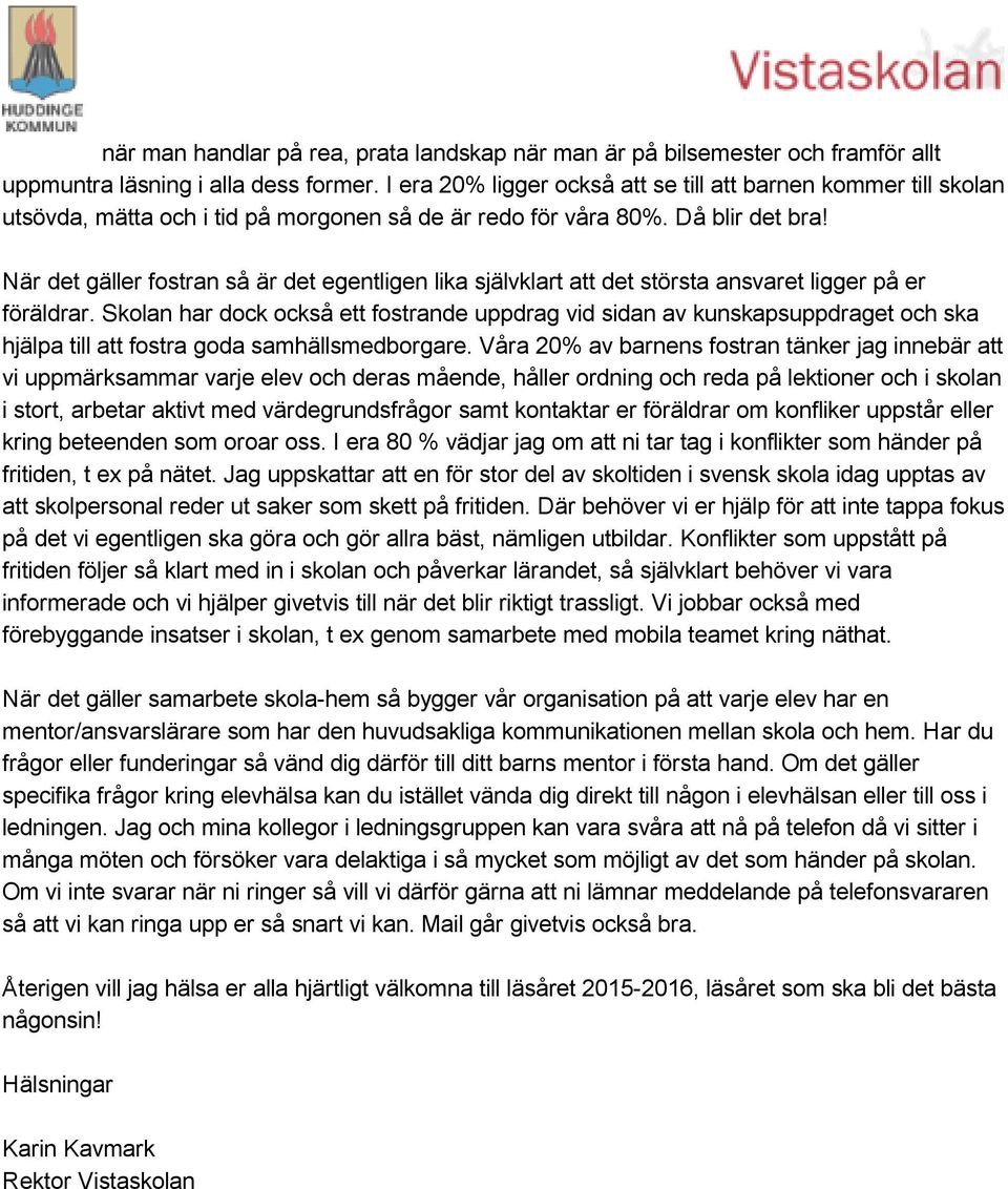 När det gäller fostran så är det egentligen lika självklart att det största ansvaret ligger på er föräldrar.