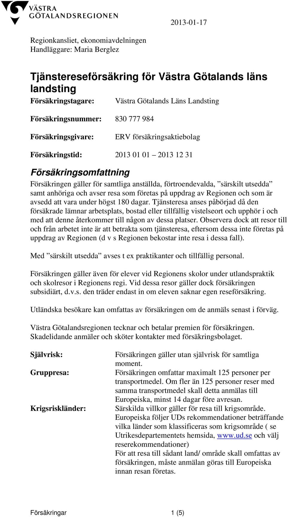 anhöriga och avser resa som företas på uppdrag av Regionen och som är avsedd att vara under högst 180 dagar.