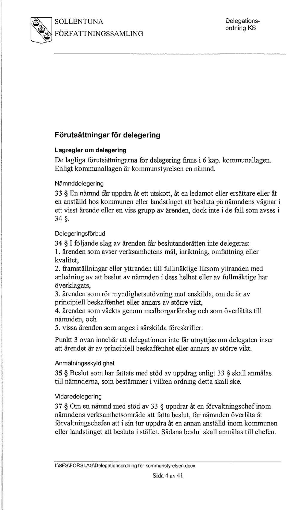 viss grupp av ärenden, dock inte i de fall som avses i 34. Delegeringsförbud 34 I följande slag av ärenden far beslutanderätten inte delegeras: 1.