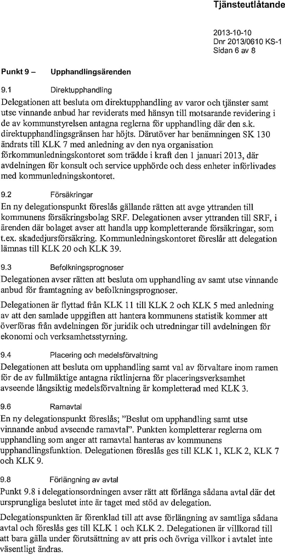 reglerna för upphandling där den s.k. direktupphandlingsgränsen har höjts.