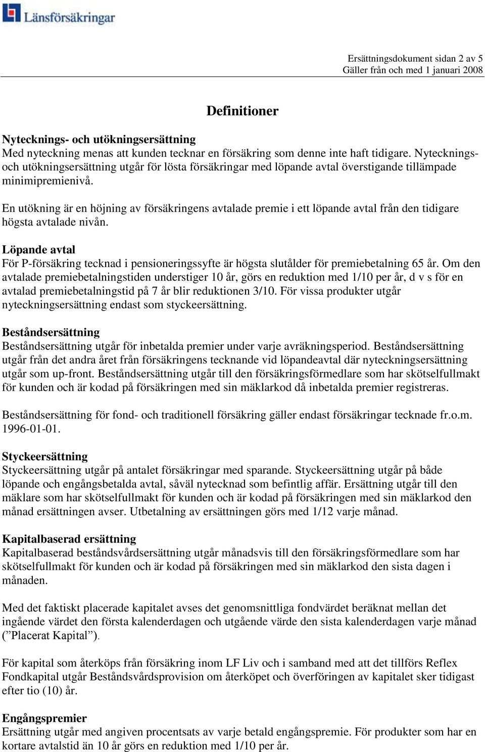 En utökning är en höjning av försäkringens avtalade premie i ett löpande avtal från den tidigare högsta avtalade nivån.