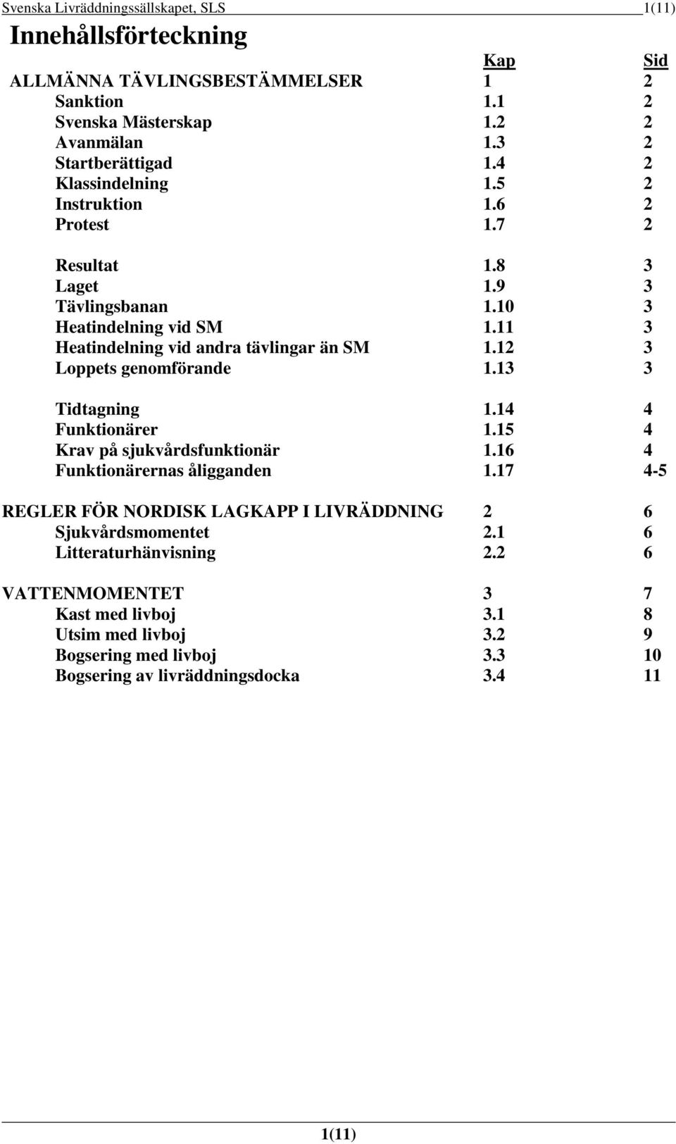 12 3 Loppets genomförande 1.13 3 Tidtagning 1.14 4 Funktionärer 1.15 4 Krav på sjukvårdsfunktionär 1.16 4 Funktionärernas åligganden 1.