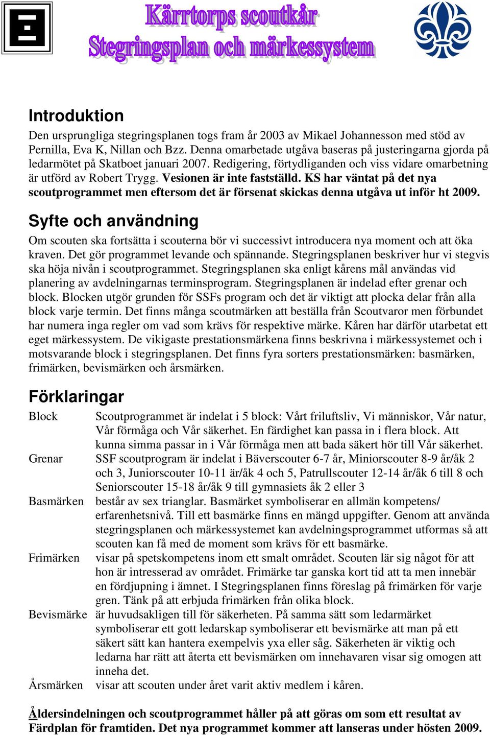 Vesionen är inte fastställd. KS har väntat på det nya scoutprogrammet men eftersom det är försenat skickas denna utgåva ut inför ht 2009.