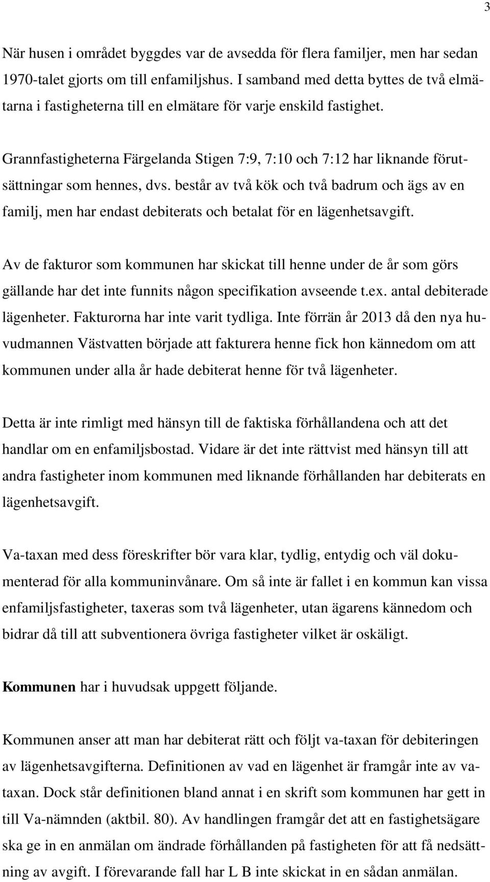 Grannfastigheterna Färgelanda Stigen 7:9, 7:10 och 7:12 har liknande förutsättningar som hennes, dvs.