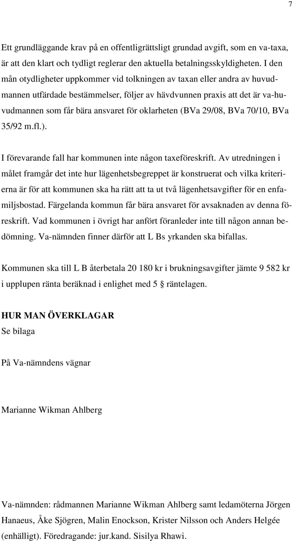 (BVa 29/08, BVa 70/10, BVa 35/92 m.fl.). I förevarande fall har kommunen inte någon taxeföreskrift.