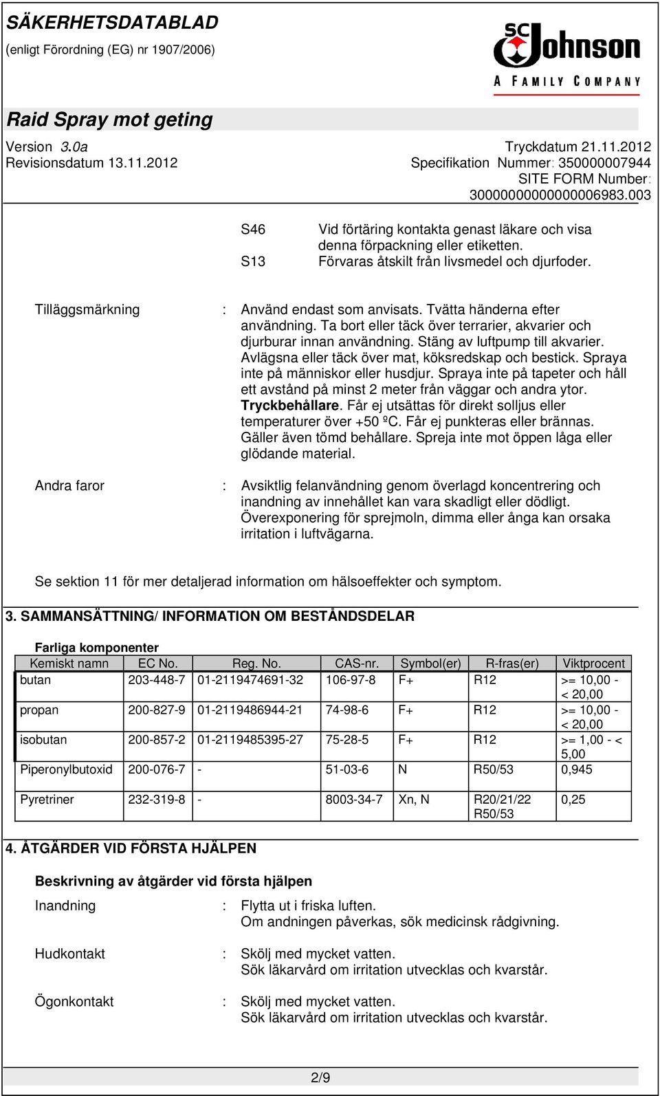 Spraya inte på människor eller husdjur. Spraya inte på tapeter och håll ett avstånd på minst 2 meter från väggar och andra ytor. Tryckbehållare.