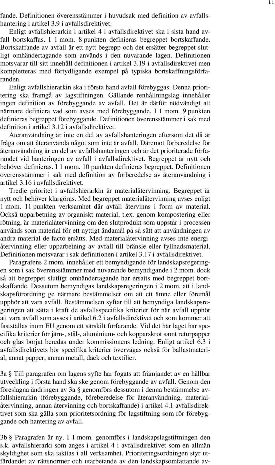 Bortskaffande av avfall är ett nytt begrepp och det ersätter begreppet slutligt omhändertagande som används i den nuvarande lagen. Definitionen motsvarar till sitt innehåll definitionen i artikel 3.