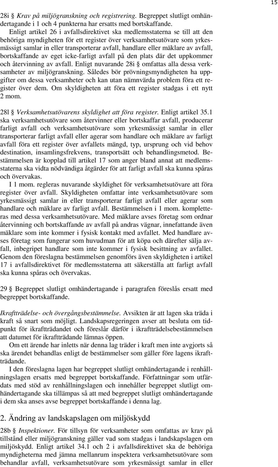 eller mäklare av avfall, bortskaffande av eget icke-farligt avfall på den plats där det uppkommer och återvinning av avfall. Enligt nuvarande 28i omfattas alla dessa verksamheter av miljögranskning.