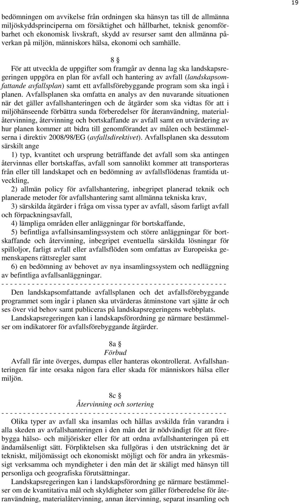 8 För att utveckla de uppgifter som framgår av denna lag ska landskapsregeringen uppgöra en plan för avfall och hantering av avfall (landskapsomfattande avfallsplan) samt ett avfallsförebyggande
