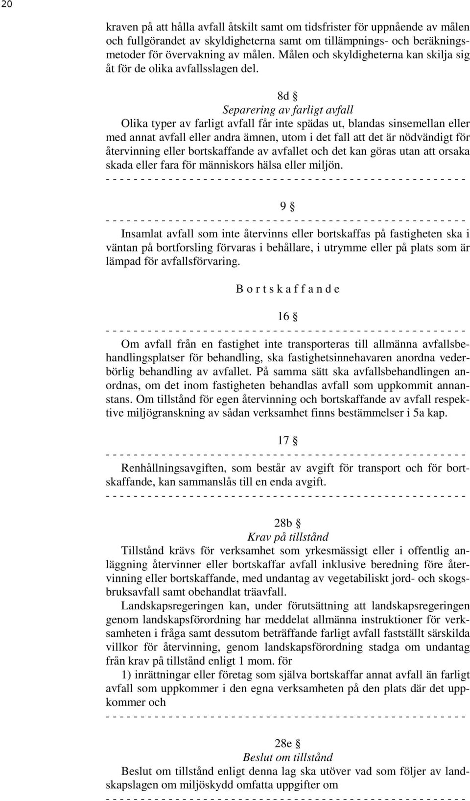 8d Separering av farligt avfall Olika typer av farligt avfall får inte spädas ut, blandas sinsemellan eller med annat avfall eller andra ämnen, utom i det fall att det är nödvändigt för återvinning