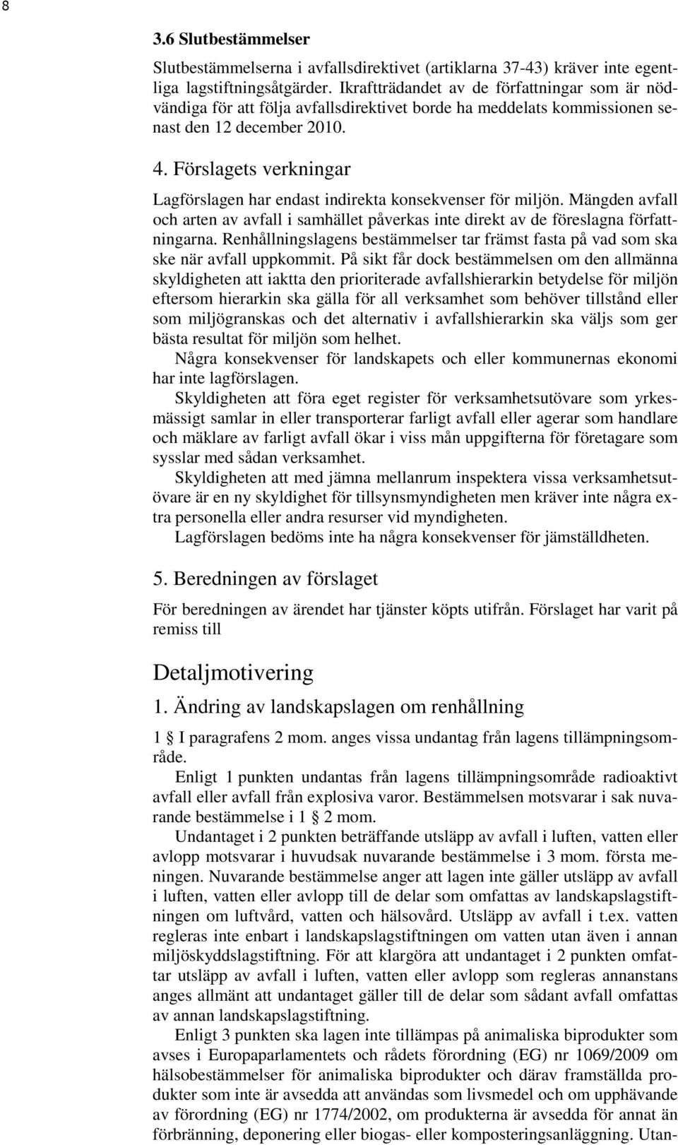 Förslagets verkningar Lagförslagen har endast indirekta konsekvenser för miljön. Mängden avfall och arten av avfall i samhället påverkas inte direkt av de föreslagna författningarna.