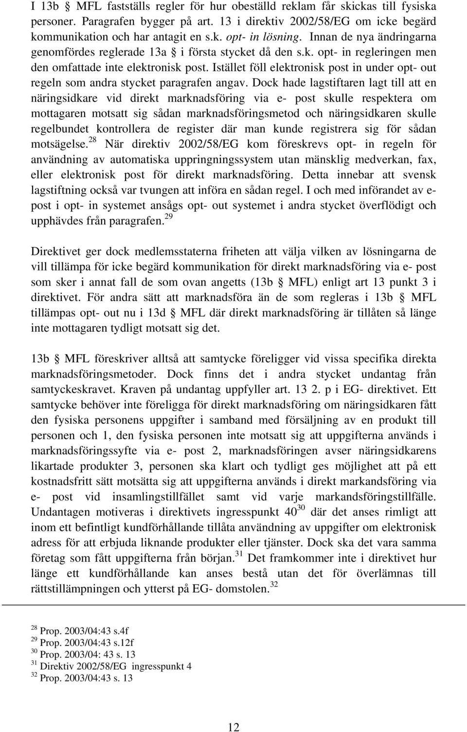 Istället föll elektronisk post in under opt- out regeln som andra stycket paragrafen angav.