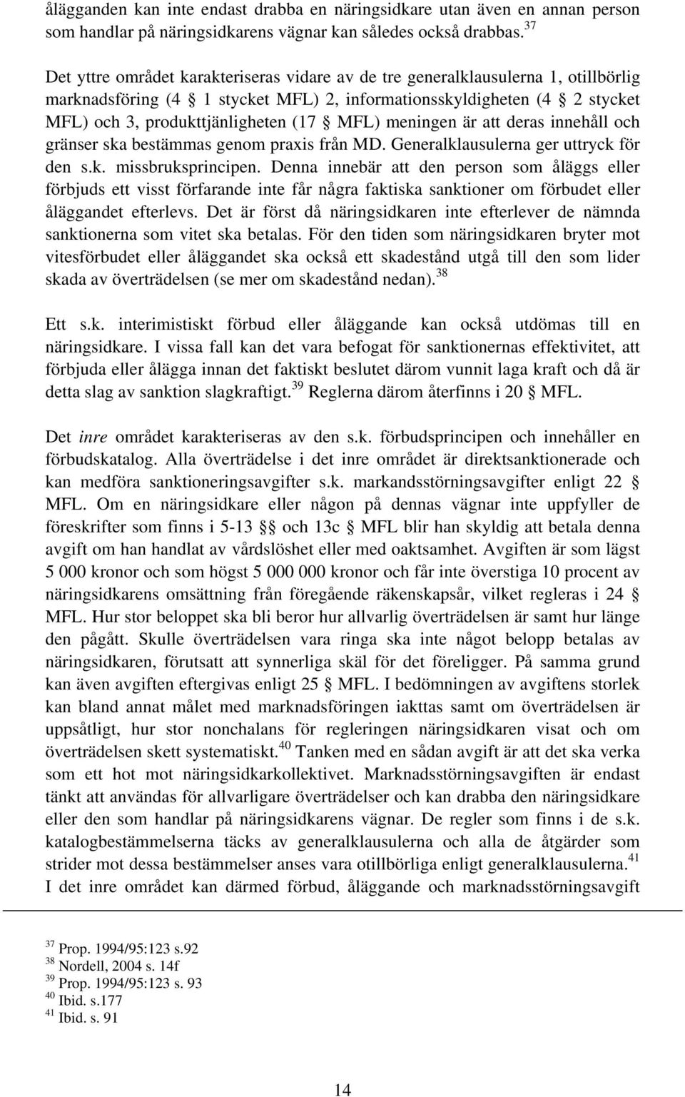 MFL) meningen är att deras innehåll och gränser ska bestämmas genom praxis från MD. Generalklausulerna ger uttryck för den s.k. missbruksprincipen.