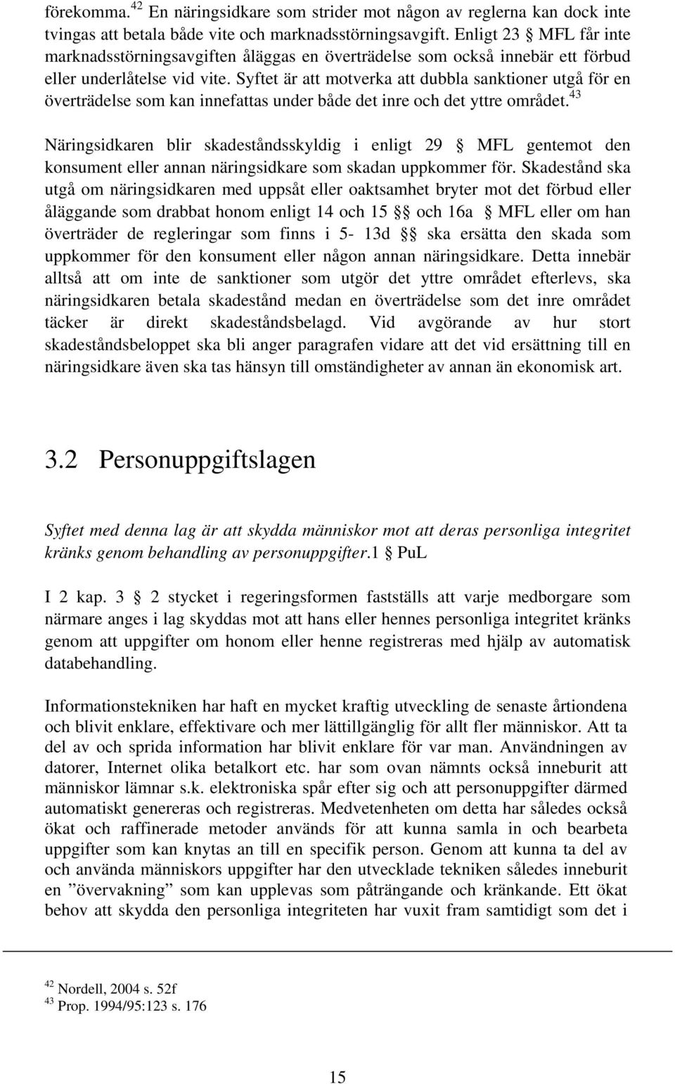 Syftet är att motverka att dubbla sanktioner utgå för en överträdelse som kan innefattas under både det inre och det yttre området.