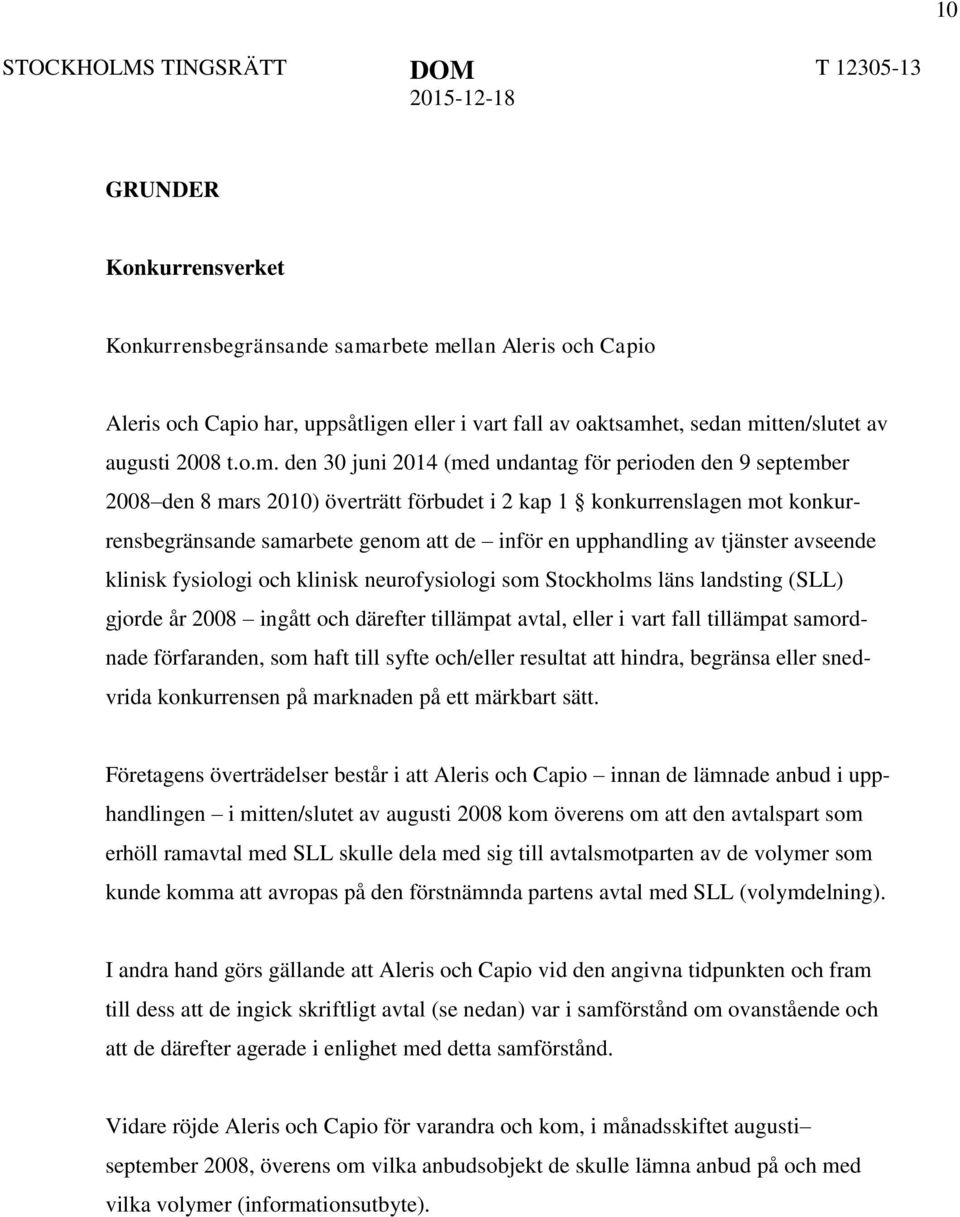 den 30 juni 2014 (med undantag för perioden den 9 september 2008 den 8 mars 2010) överträtt förbudet i 2 kap 1 konkurrenslagen mot konkurrensbegränsande samarbete genom att de inför en upphandling av