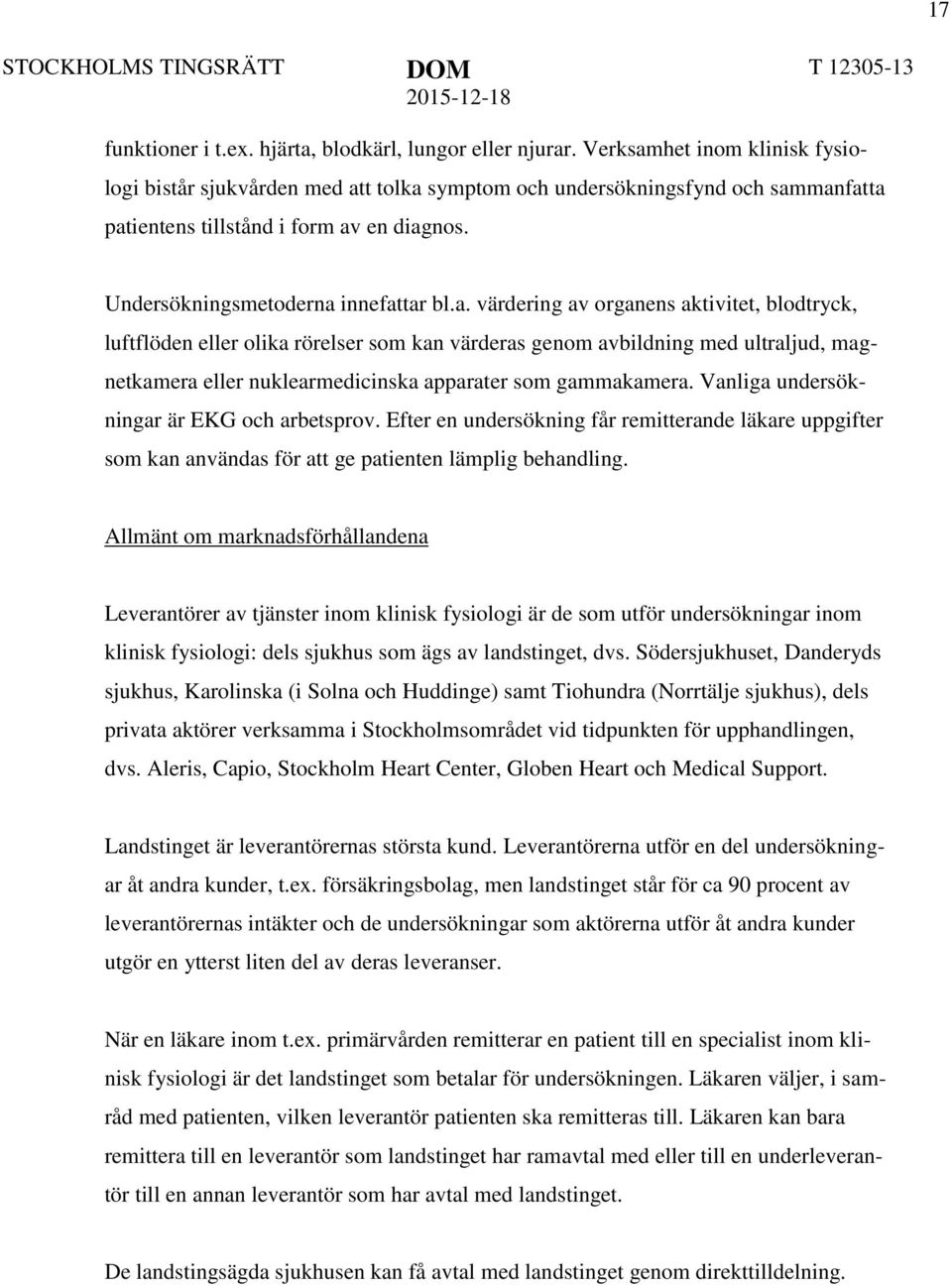 Vanliga undersökningar är EKG och arbetsprov. Efter en undersökning får remitterande läkare uppgifter som kan användas för att ge patienten lämplig behandling.