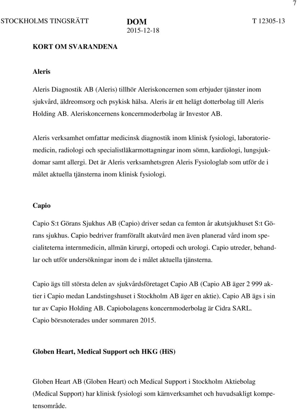 Aleris verksamhet omfattar medicinsk diagnostik inom klinisk fysiologi, laboratoriemedicin, radiologi och specialistläkarmottagningar inom sömn, kardiologi, lungsjukdomar samt allergi.