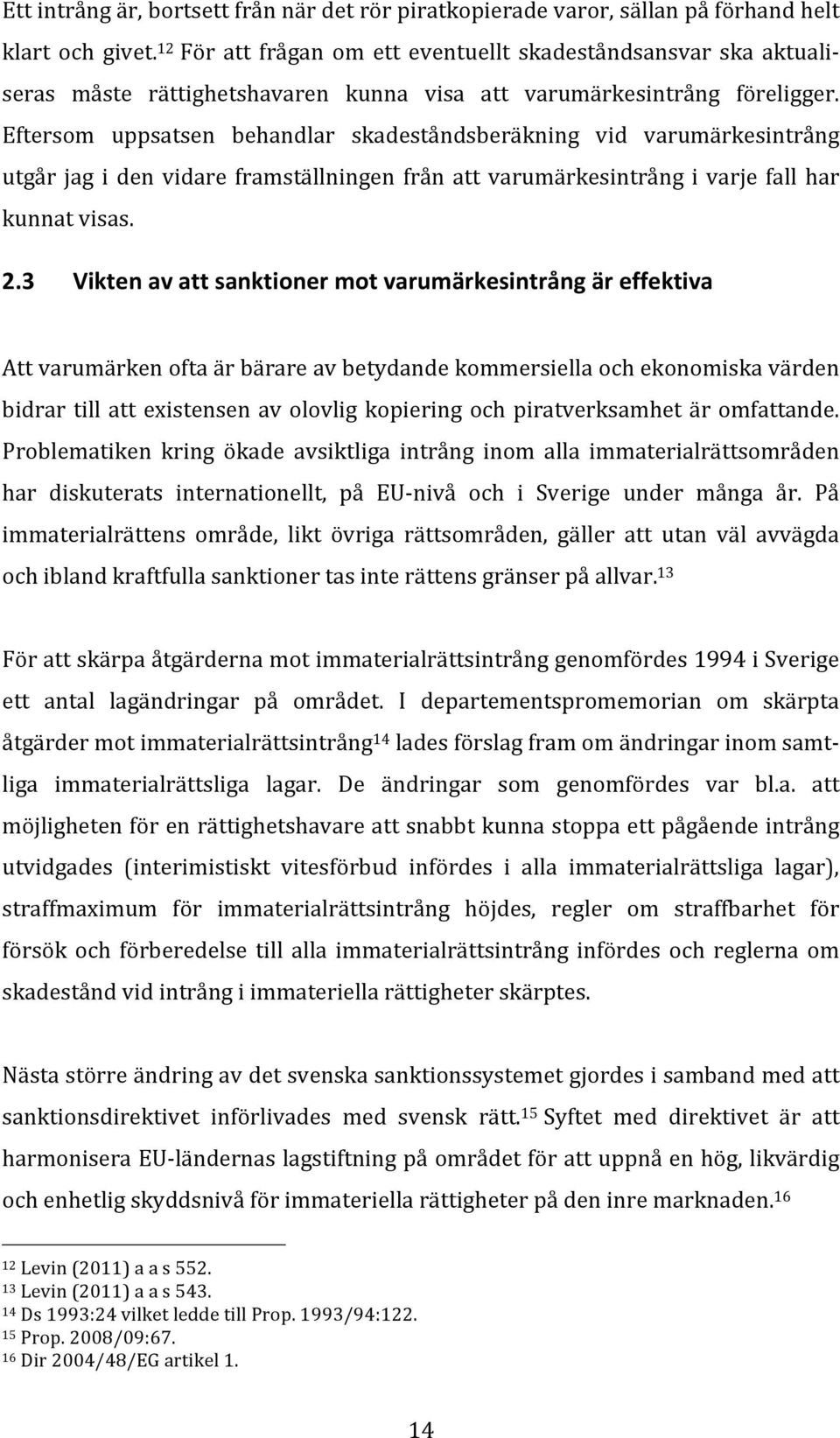 Eftersom uppsatsen behandlar skadeståndsberäkning vid varumärkesintrång utgår jag i den vidare framställningen från att varumärkesintrång i varje fall har kunnat visas. 2.