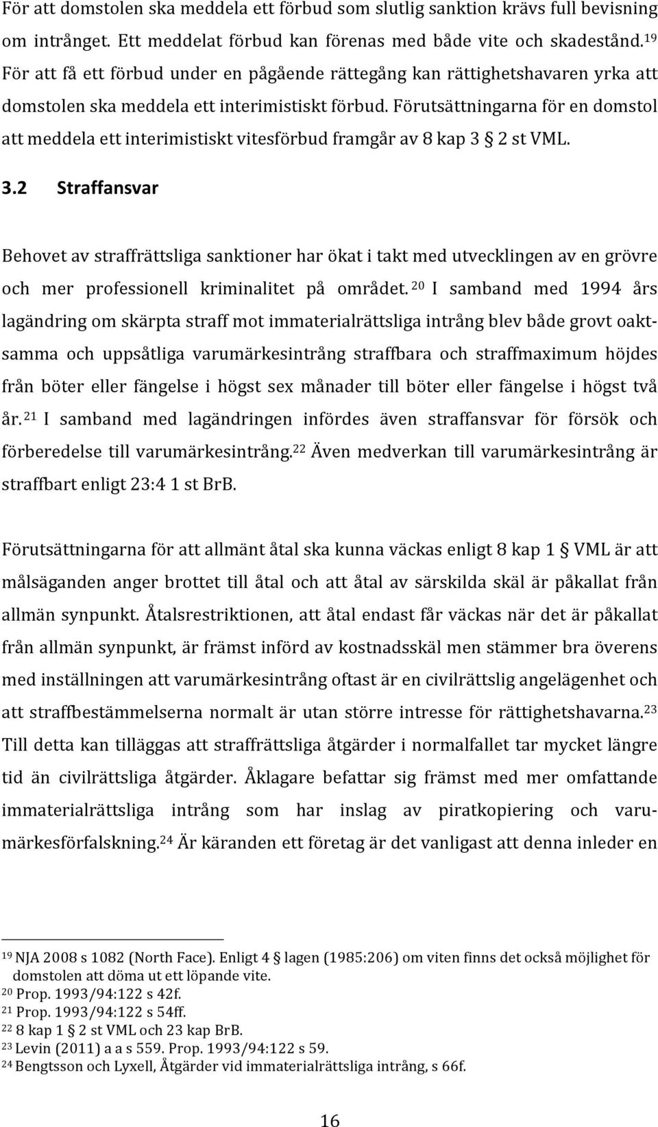 Förutsättningarna för en domstol att meddela ett interimistiskt vitesförbud framgår av 8 kap 3 