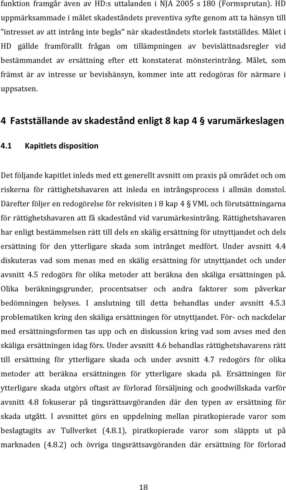 Målet i HD gällde framförallt frågan om tillämpningen av bevislättnadsregler vid bestämmandet av ersättning efter ett konstaterat mönsterintrång.