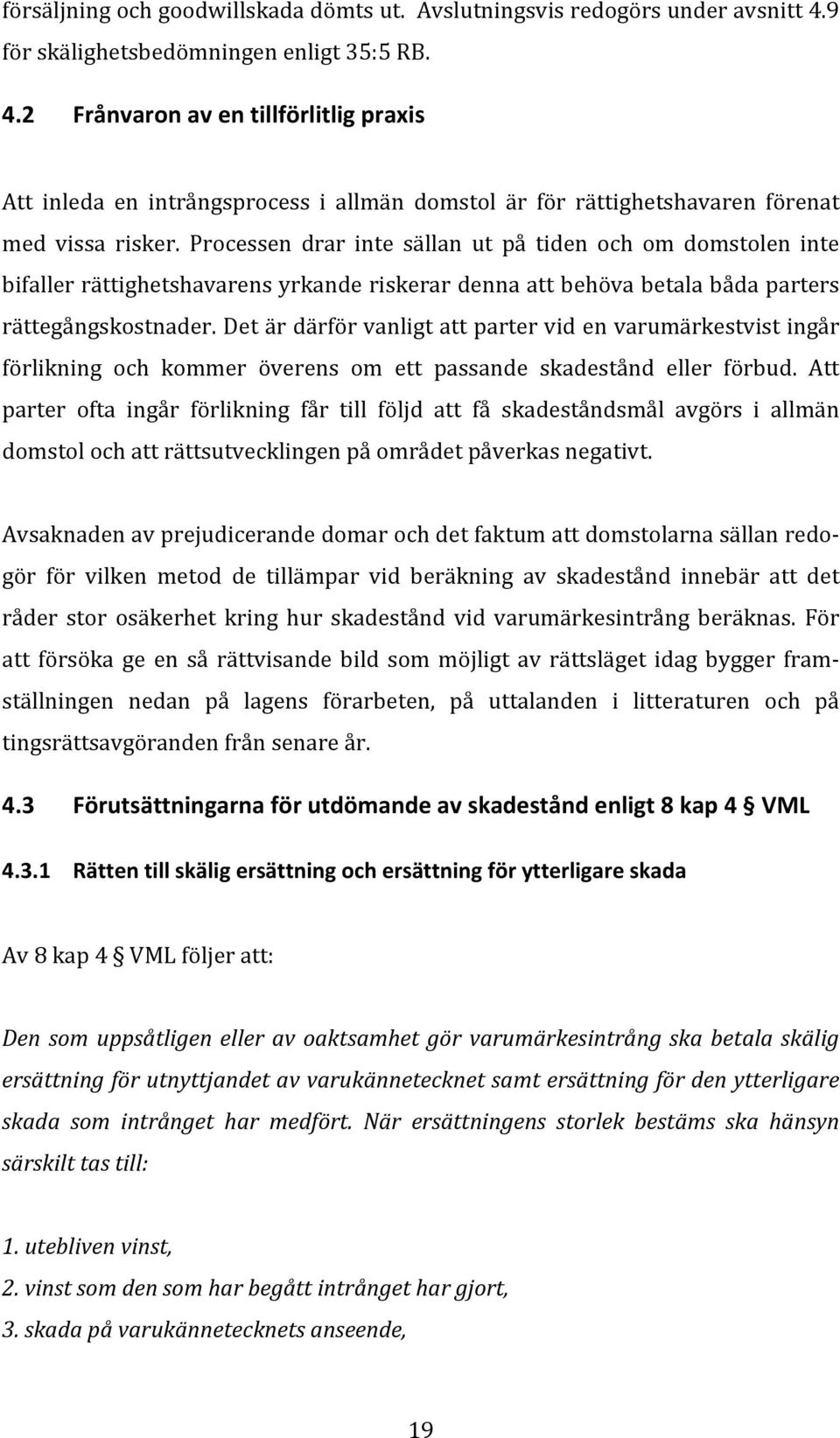 Processen drar inte sällan ut på tiden och om domstolen inte bifaller rättighetshavarens yrkande riskerar denna att behöva betala båda parters rättegångskostnader.