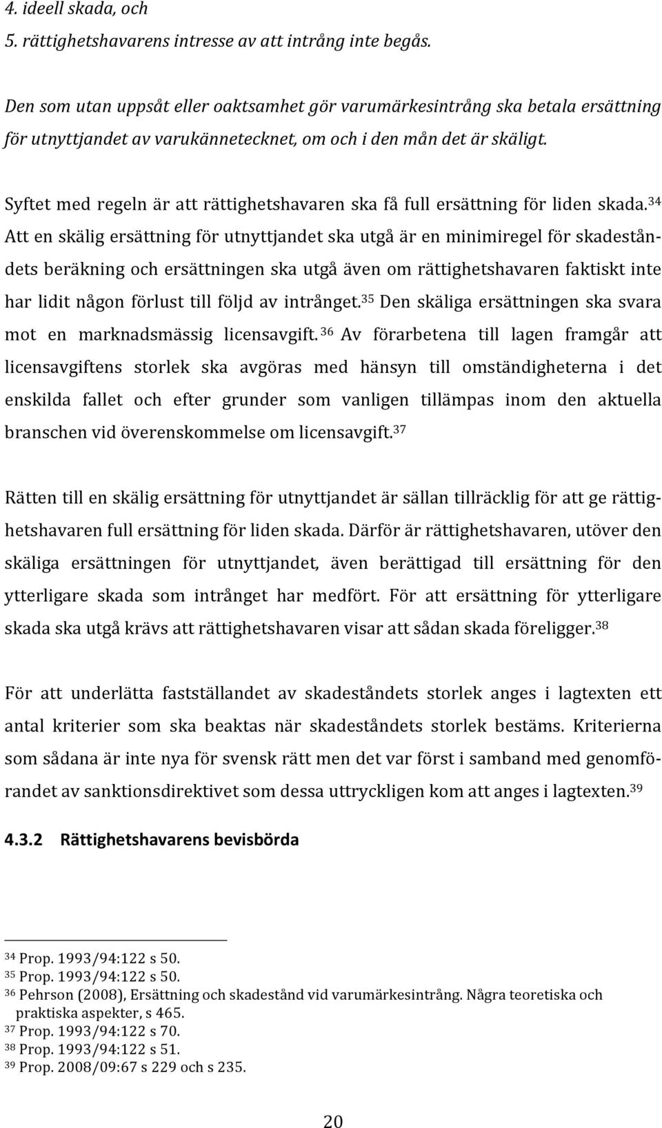 Syftet med regeln är att rättighetshavaren ska få full ersättning för liden skada.