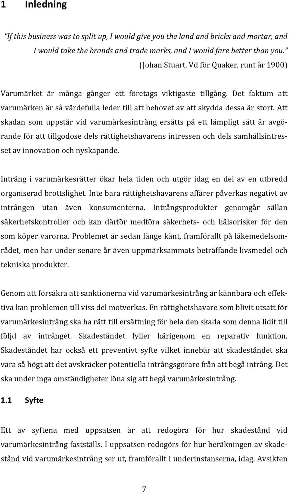 Att skadan som uppstår vid varumärkesintrång ersätts på ett lämpligt sätt är avgö- rande för att tillgodose dels rättighetshavarens intressen och dels samhällsintres- set av innovation och nyskapande.