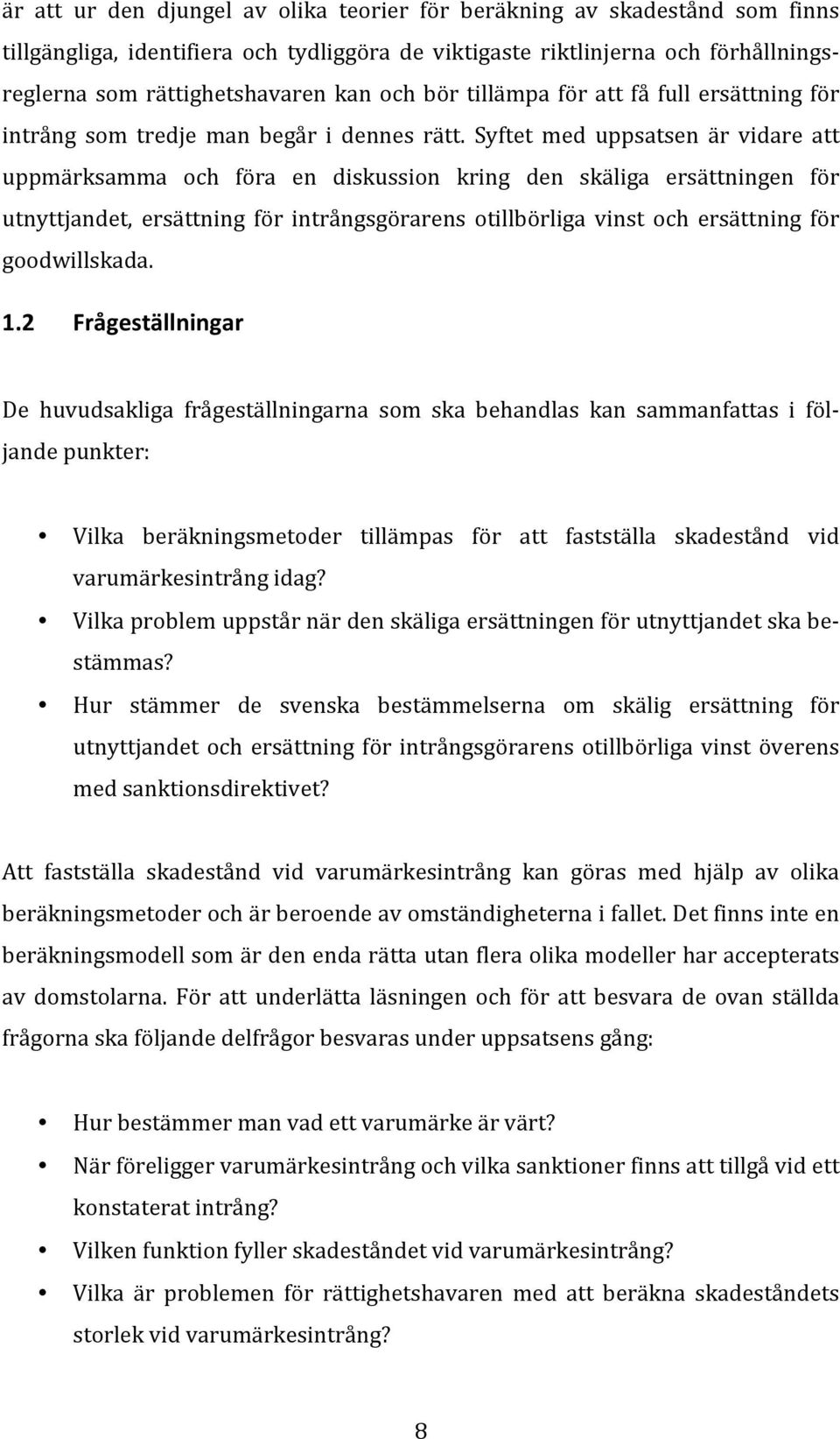 Syftet med uppsatsen är vidare att uppmärksamma och föra en diskussion kring den skäliga ersättningen för utnyttjandet, ersättning för intrångsgörarens otillbörliga vinst och ersättning för