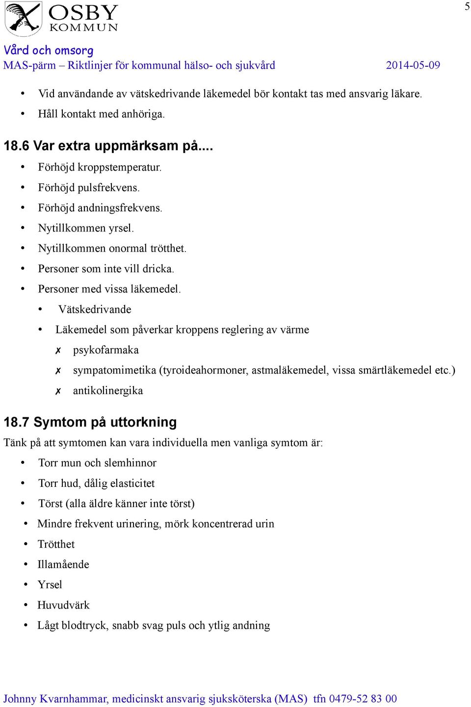 Vätskedrivande Läkemedel som påverkar kroppens reglering av värme psykofarmaka sympatomimetika (tyroideahormoner, astmaläkemedel, vissa smärtläkemedel etc.) antikolinergika 18.
