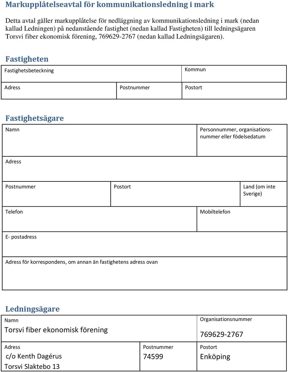 Fastigheten Fastighetsbeteckning Kommun Adress Postnummer Postort Fastighetsägare Namn Personnummer, organisationsnummer eller födelsedatum Adress Postnummer Postort Land (om inte