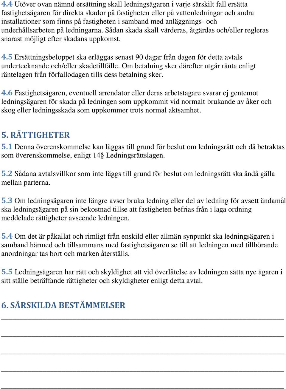 5 Ersättningsbeloppet ska erläggas senast 90 dagar från dagen för detta avtals undertecknande och/eller skadetillfälle.