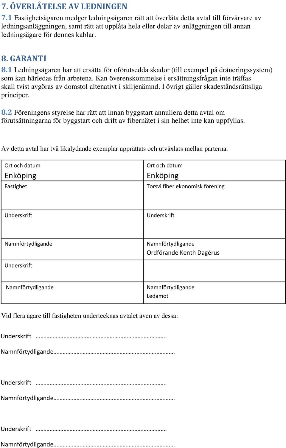 dennes kablar. 8. GARANTI 8.1 Ledningsägaren har att ersätta för oförutsedda skador (till exempel på dräneringssystem) som kan härledas från arbetena.