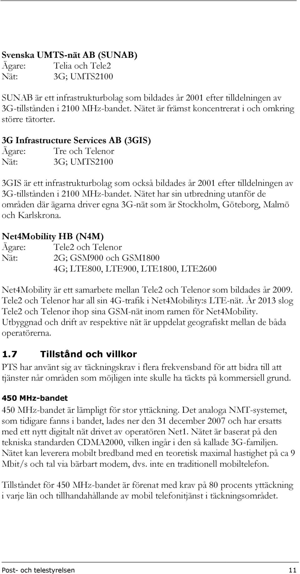 3G Infrastructure Services AB (3GIS) Ägare: Tre och Telenor Nät: 3G; UMTS2100 3GIS är ett infrastrukturbolag som också bildades år 2001 efter tilldelningen av 3G-tillstånden i 2100 MHz-bandet.
