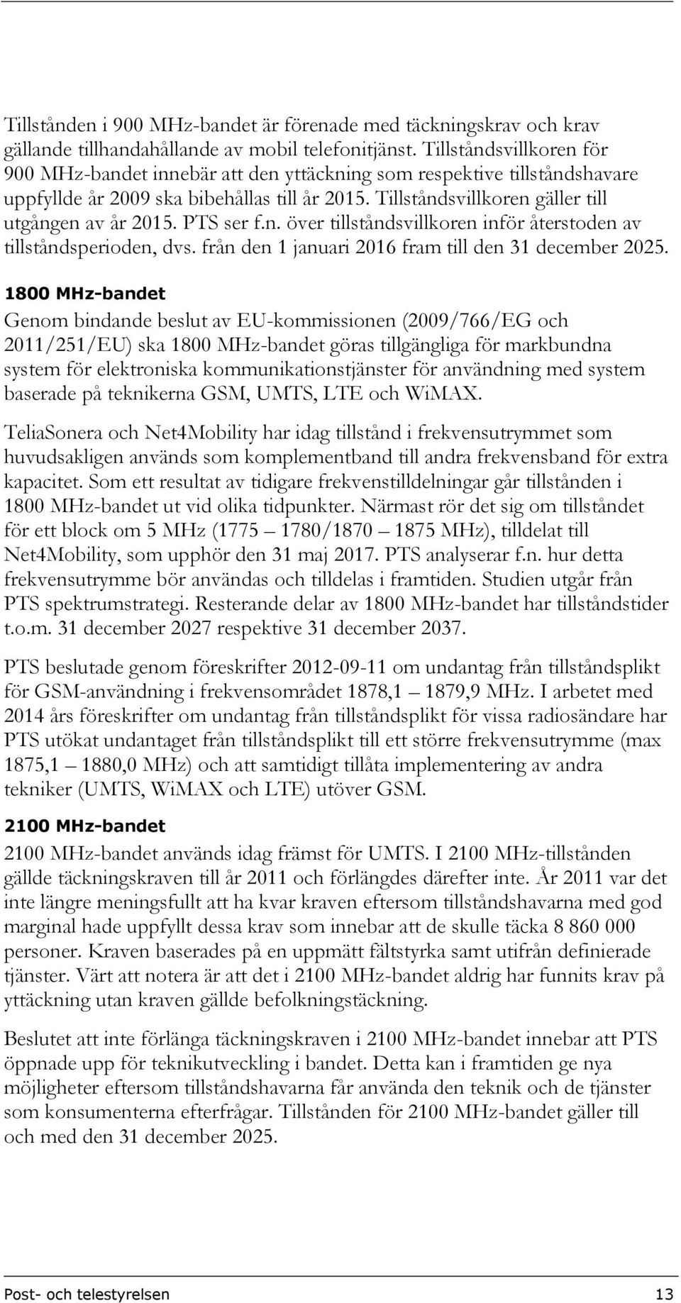 PTS ser f.n. över tillståndsvillkoren inför återstoden av tillståndsperioden, dvs. från den 1 januari 2016 fram till den 31 december 2025.