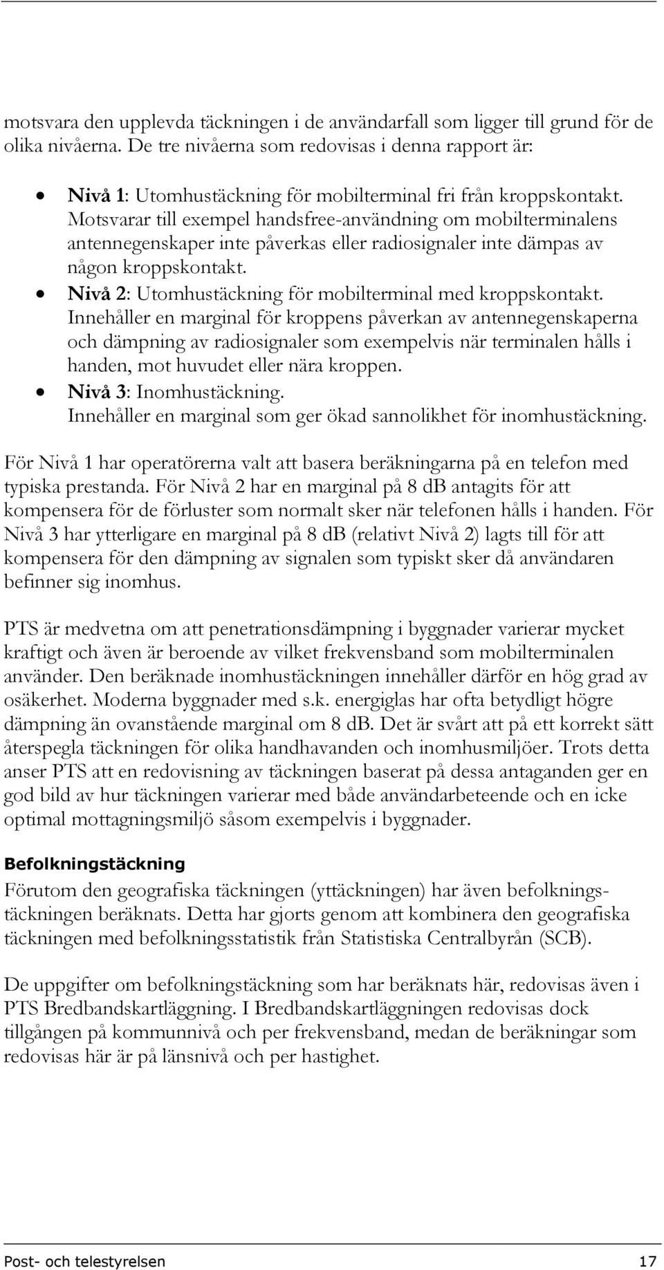Motsvarar till exempel handsfree-användning om mobilterminalens antennegenskaper inte påverkas eller radiosignaler inte dämpas av någon kroppskontakt.
