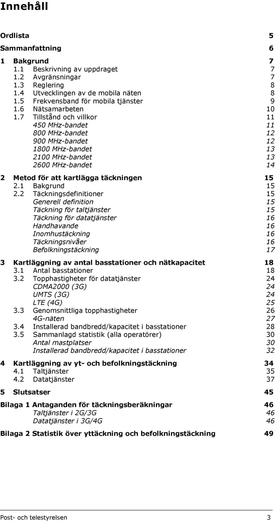 7 Tillstånd och villkor 11 450 MHz-bandet 11 800 MHz-bandet 12 900 MHz-bandet 12 1800 MHz-bandet 13 2100 MHz-bandet 13 2600 MHz-bandet 14 2 Metod för att kartlägga täckningen 15 2.1 Bakgrund 15 2.