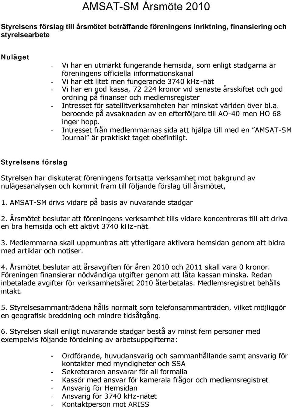 Intresset för satellitverksamheten har minskat världen över bl.a. beroende på avsaknaden av en efterföljare till AO-40 men HO 68 inger hopp.