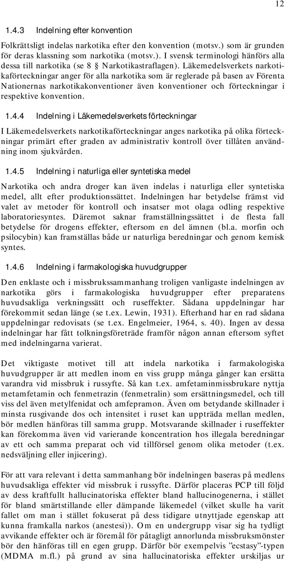 4.4 Indelning i Läkemedelsverkets förteckningar I Läkemedelsverkets narkotikaförteckningar anges narkotika på olika förteckningar primärt efter graden av administrativ kontroll över tillåten