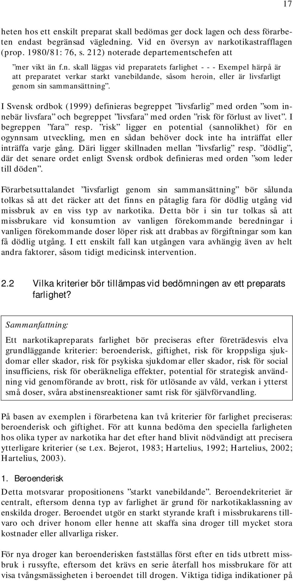 I Svensk ordbok (1999) definieras begreppet livsfarlig med orden som innebär livsfara och begreppet livsfara med orden risk för förlust av livet. I begreppen fara resp.