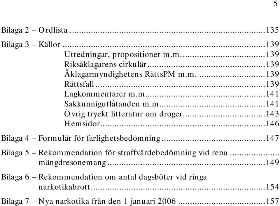 .. 143 Hemsidor... 146 Bilaga 4 Formulär för farlighetsbedömning... 147 Bilaga 5 Rekommendation för straffvärdebedömning vid rena.