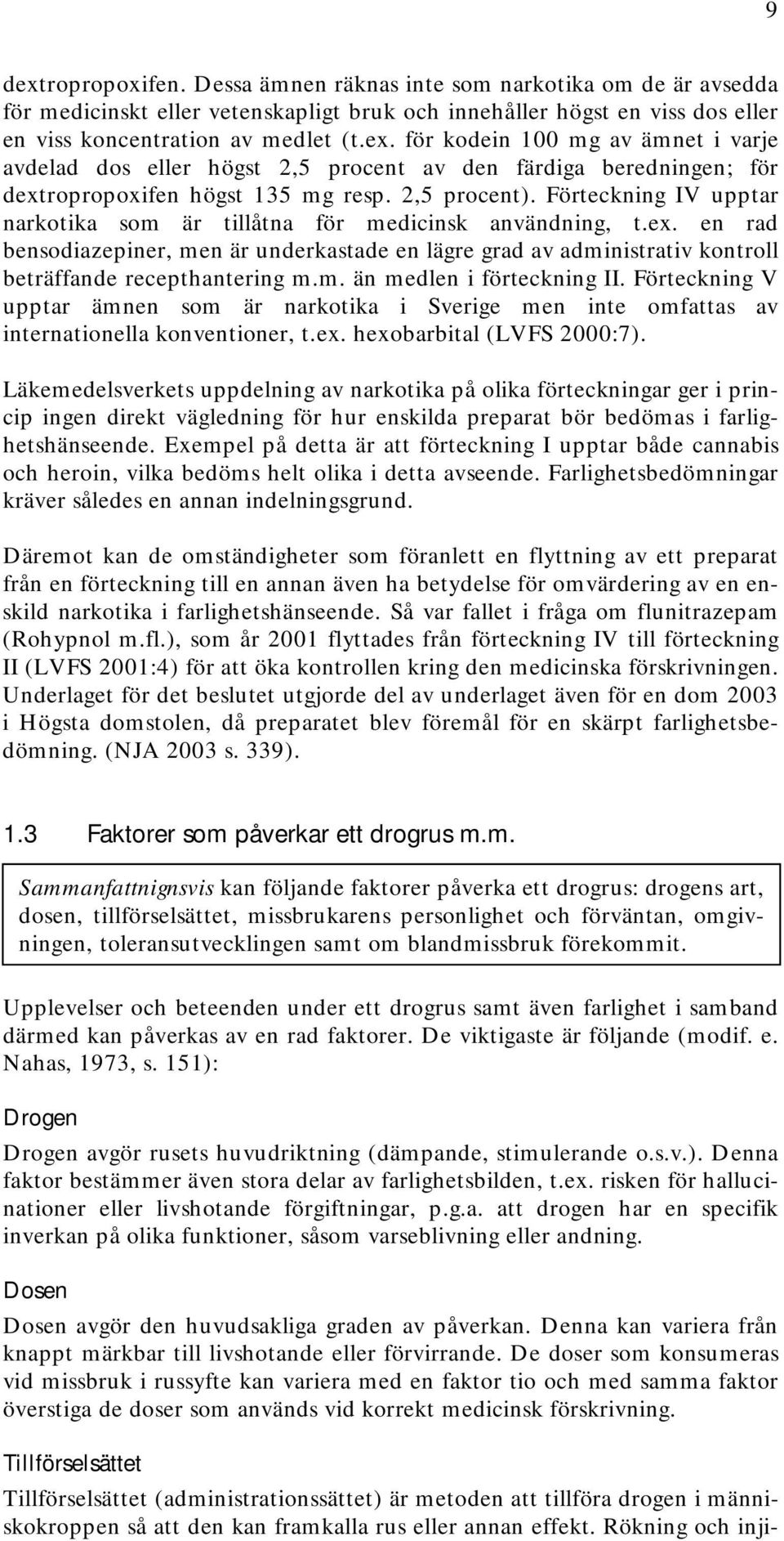 en rad bensodiazepiner, men är underkastade en lägre grad av administrativ kontroll beträffande recepthantering m.m. än medlen i förteckning II.