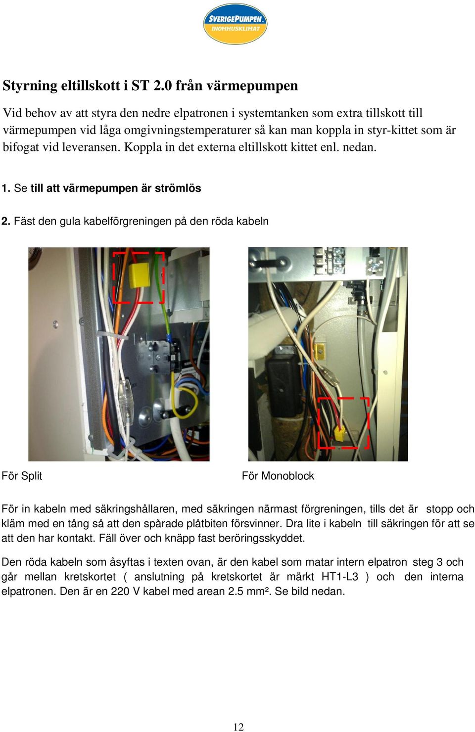 leveransen. Koppla in det externa eltillskott kittet enl. nedan. 1. Se till att värmepumpen är strömlös 2.