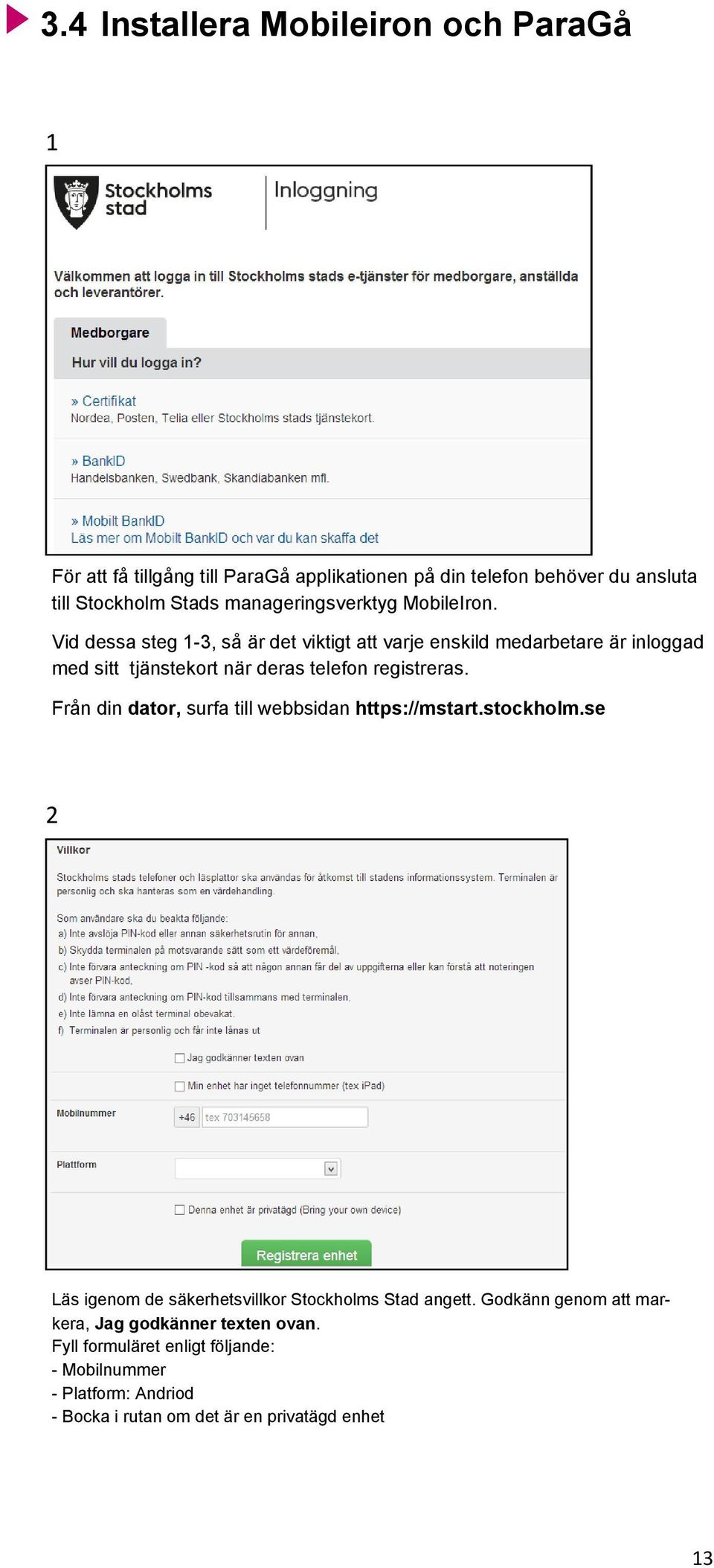 Vid dessa steg 1-3, så är det viktigt att varje enskild medarbetare är inloggad med sitt tjänstekort när deras telefon registreras.