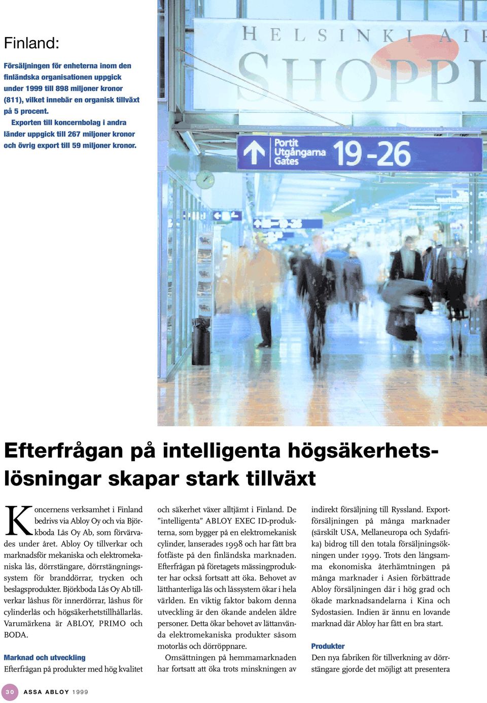 Efterfrågan på intelligenta högsäkerhetslösningar skapar stark tillväxt Koncernens verksamhet i Finland bedrivs via Abloy Oy och via Björkboda Lås Oy Ab, som förvärvades under året.
