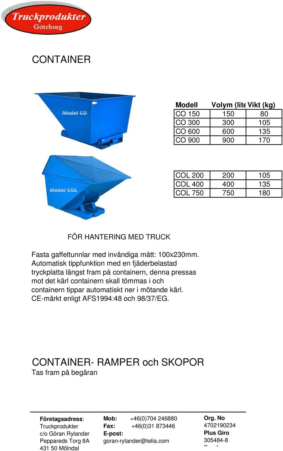 Automatisk tippfunktion med en fjäderbelastad tryckplatta längst fram på containern, denna pressas mot det kärl containern