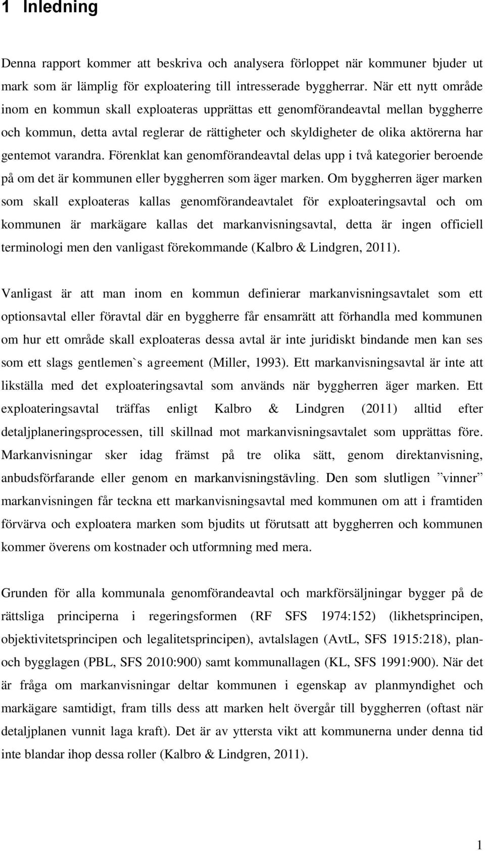 varandra. Förenklat kan genomförandeavtal delas upp i två kategorier beroende på om det är kommunen eller byggherren som äger marken.